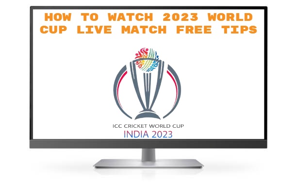 How To Watch 2023 World Cup Live Match Free Tips
